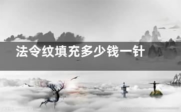法令纹填充多少钱一针可以管多久:深度解析法令纹修复常见针剂与结果