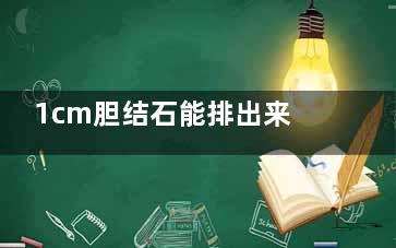 1cm胆结石能排出来吗(1cm的胆结石可以排出吗)