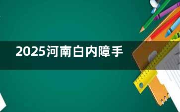 2025河南白内障手术免费政策：适用人群/免费项目/报销政策/申请流程