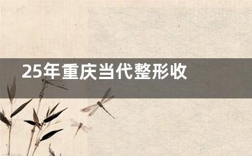 25年重庆当代整形收费价目表来袭~双眼皮3k+鼻综合8k+吸脂4416+