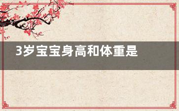 3岁宝宝身高和体重是多少？你家孩子达标了吗？(3岁小孩一般身高)