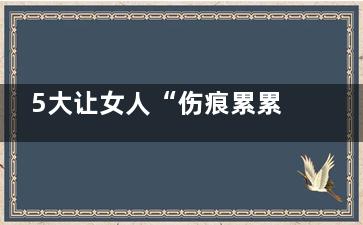 5大让女人“伤痕累累”的时尚(怎样才算伤害女人)