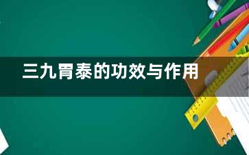 三九胃泰的功效与作用(三九胃泰的功效与作用什么症状胃寒)