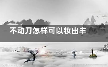 不动刀怎样可以妆出丰满的胸部