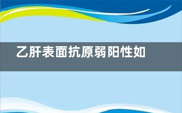 乙肝表面抗原弱阳性如何治疗(乙肝表面抗原弱阳性什么意思严重吗)