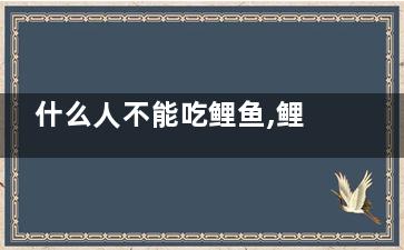 什么人不能吃鲤鱼,鲤鱼为什么中医建议少吃