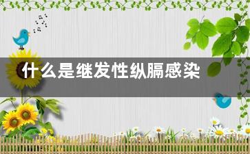 什么是继发性纵膈感染(什么是继发性纵隔肿瘤)