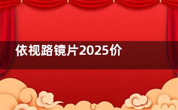 依视路镜片2025价目表，含钻晶膜洁/钻晶膜岩/钻晶膜御/钻晶膜致/A4系列等费用！