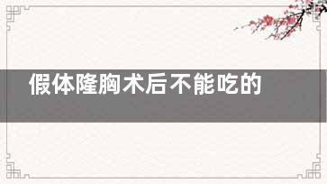 假体隆胸术后不能吃的食物有哪些(假体隆胸术后不疼了,过了几天又疼了)