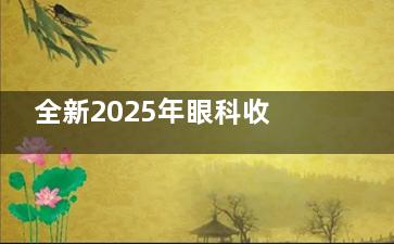 全新2025年眼科收费项目明细清单:近视,验光,白内障,青光眼,配镜...