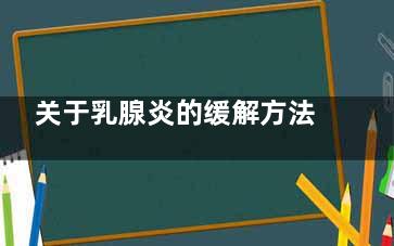关于乳腺炎的缓解方法(乳腺炎慢性)