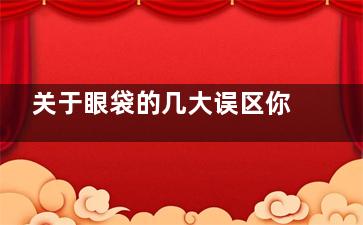 关于眼袋的几大误区你了解吗