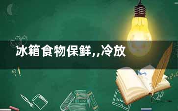 冰箱食物保鲜,,冷放好,还是热放好？(冰箱食物保鲜膜)