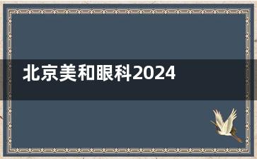 北京美和眼科2024价格表来袭：上眼睑下垂15000元起、后巩膜加固38000元起