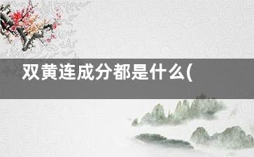 双黄连成分都是什么(双黄连成分都是什么)