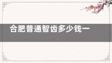 合肥普通智齿多少钱一颗？哪家更便宜？选出合肥拔智齿性价比高的医院介绍附价格参考