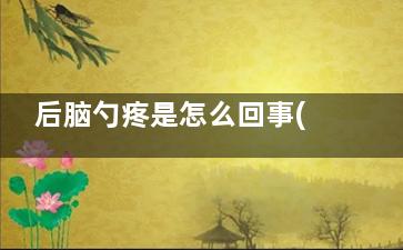 后脑勺疼是怎么回事(后脑勺疼是怎么治疗)