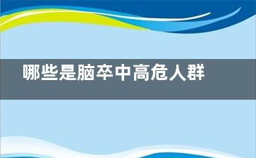 哪些是脑卒中高危人群(是脑卒中还是脑卒中)