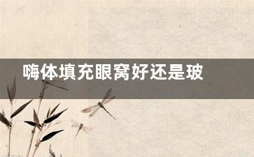 嗨体填充眼窝好还是玻尿酸填充眼窝好？从结果、价格、维持时间及可靠性对比