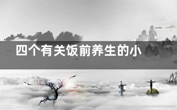 四个有关饭前养生的小常识,饭前卫生,吃饭有哪些讲究