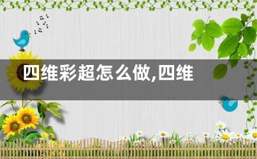 四维彩超怎么做,四维彩超怎么做的步骤