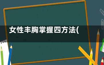 女性丰胸掌握四方法(女性丰胸掌握四种方法)