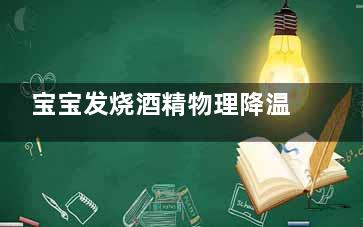 宝宝发烧酒精物理降温的正确做法,宝宝发烧酒精物理降温的方法