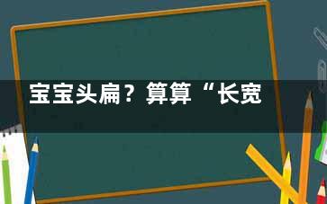 宝宝头扁？算算“长宽比”就行(宝宝的头是扁的怎么办)