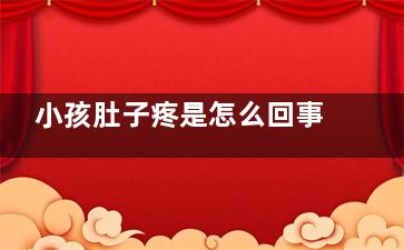 小孩肚子疼是怎么回事(小孩肚子疼是怎么回事吃什么药)