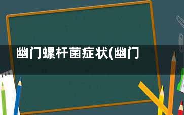 幽门螺杆菌症状(幽门螺杆菌症状有哪些)
