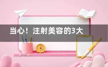 当心！注射美容的3大误区
