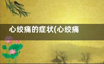 心绞痛的症状(心绞痛的症状有哪些症状)
