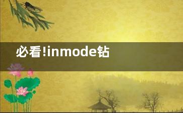 必看!inmode钻石超塑认证机构名单揭晓!北京薇琳/上海艺星/深圳米兰柏羽/武汉美莱等都在列