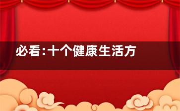 必看:十个健康生活方式让你远离***(健康的十个一)