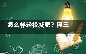 怎么样轻松减肥？照三餐吃一样可以减肥,怎么减肥比较轻松