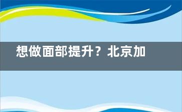 想做面部提升？北京加减美黄寅守医生了解一下！技术娴熟维持久，众多网友分享真实结果
