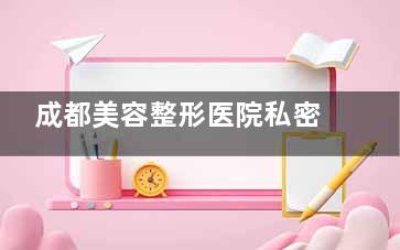 成都美容整形医院私密医学抗衰中心怎么样？二胎宝妈亲测：从漏尿到紧致，私密年轻态真实蜕变