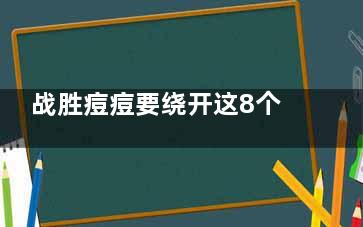 战胜痘痘要绕开这8个祛痘误区