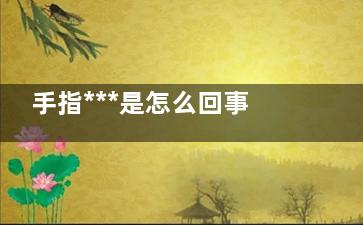 手指***是怎么回事