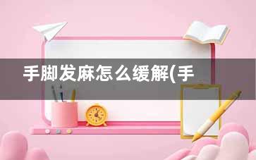 手脚发麻怎么缓解(手脚发麻如何缓解)