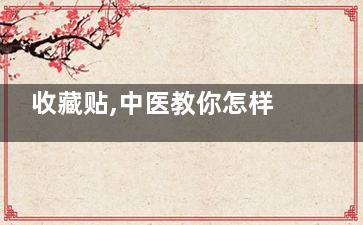 收藏贴,中医教你怎样判断自己的体质(诊所自配的中药贴)
