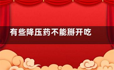 有些降压药不能掰开吃会缩短疗效