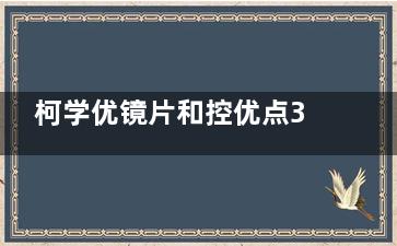 柯学优镜片和控优点3.0对比发现二者在材质/折射率/美观度/耐磨性上存在差异