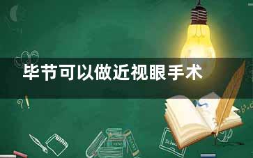 毕节可以做近视眼手术的医院有阳明/华厦/威宁视康眼科，附2025近视手术价目表！