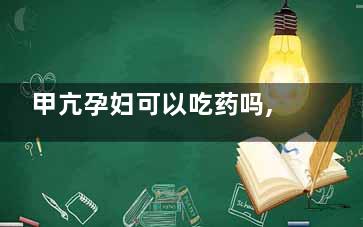 甲亢孕妇可以吃药吗,甲亢孕妇药物治疗