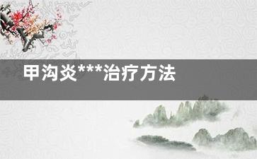 甲沟炎***治疗方法(甲沟炎***治疗方法用藿香正气水)