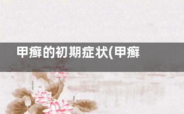 甲癣的初期症状(甲癣的初期症状图)