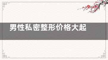 男性私密整形价格大起底！增长手术费用/修复周期/真实术例分享！