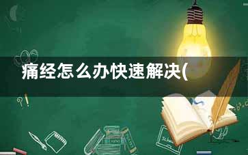 痛经怎么办快速解决(痛经怎么办快速止痛药)