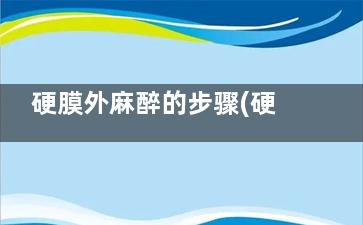 硬膜外麻醉的步骤(硬膜外麻醉流程)